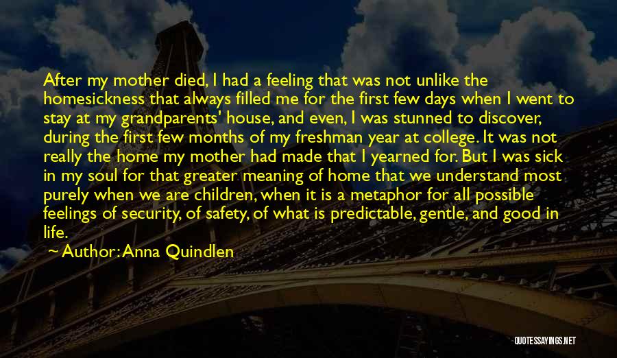 Anna Quindlen Quotes: After My Mother Died, I Had A Feeling That Was Not Unlike The Homesickness That Always Filled Me For The