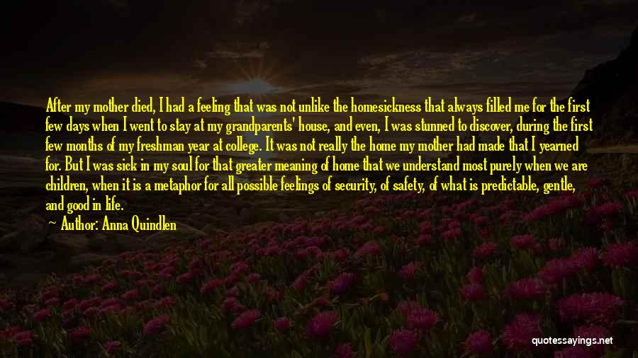 Anna Quindlen Quotes: After My Mother Died, I Had A Feeling That Was Not Unlike The Homesickness That Always Filled Me For The