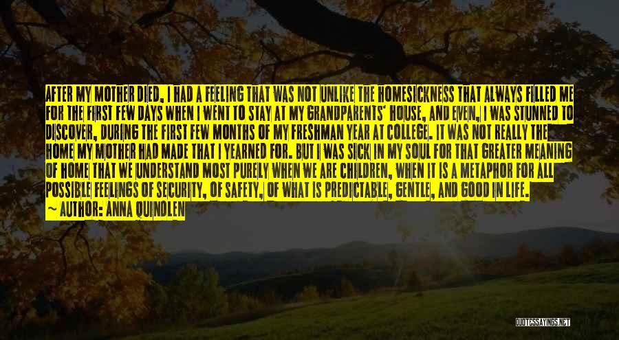 Anna Quindlen Quotes: After My Mother Died, I Had A Feeling That Was Not Unlike The Homesickness That Always Filled Me For The