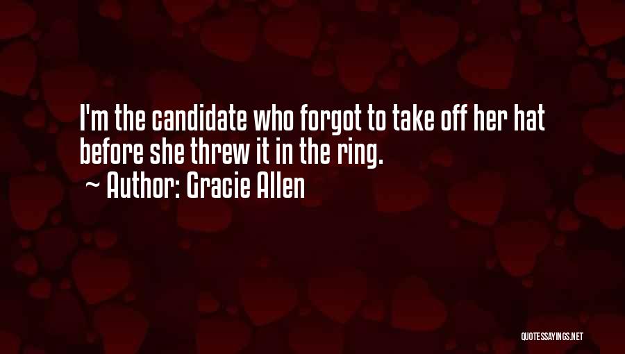 Gracie Allen Quotes: I'm The Candidate Who Forgot To Take Off Her Hat Before She Threw It In The Ring.