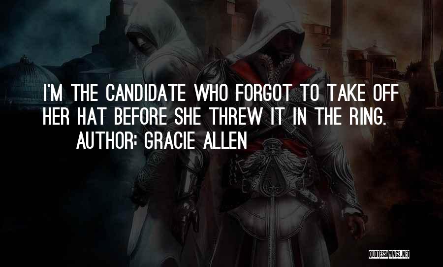 Gracie Allen Quotes: I'm The Candidate Who Forgot To Take Off Her Hat Before She Threw It In The Ring.