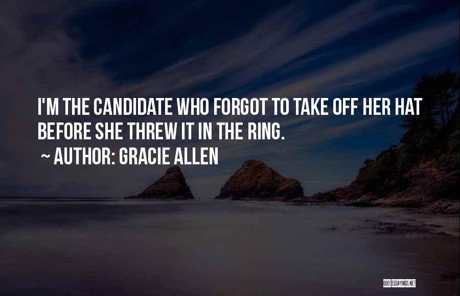 Gracie Allen Quotes: I'm The Candidate Who Forgot To Take Off Her Hat Before She Threw It In The Ring.