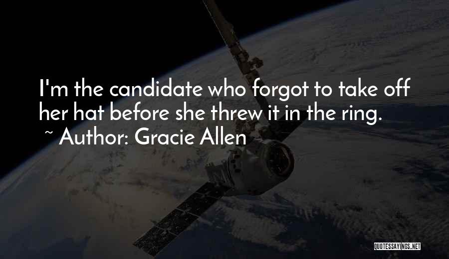 Gracie Allen Quotes: I'm The Candidate Who Forgot To Take Off Her Hat Before She Threw It In The Ring.