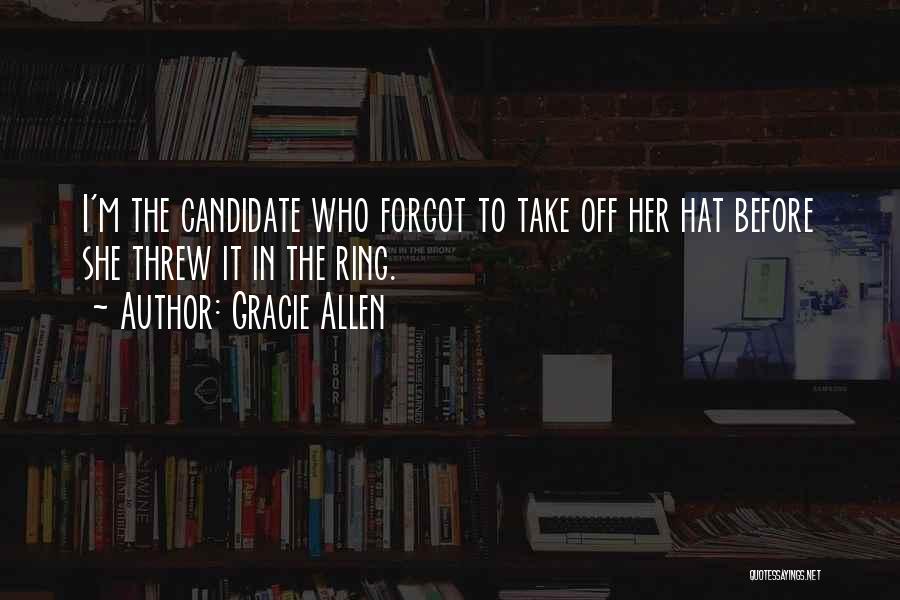 Gracie Allen Quotes: I'm The Candidate Who Forgot To Take Off Her Hat Before She Threw It In The Ring.