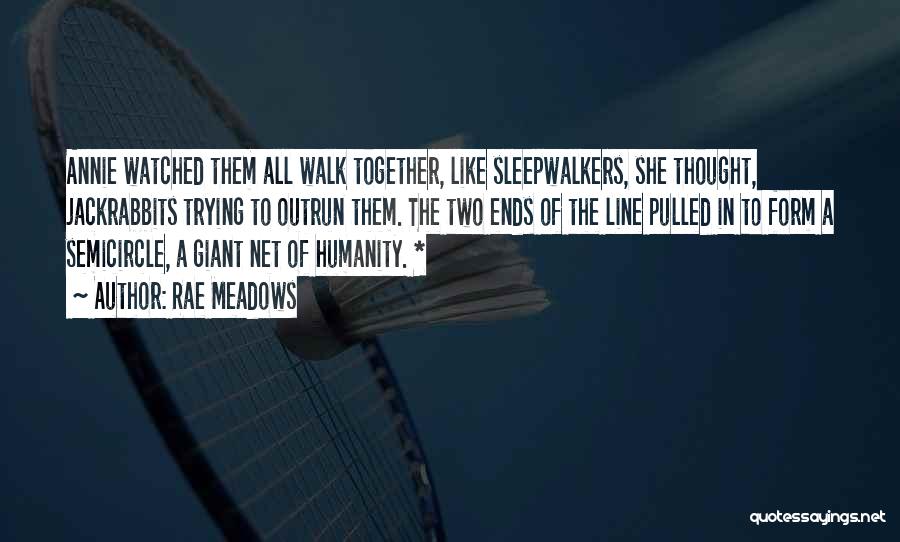 Rae Meadows Quotes: Annie Watched Them All Walk Together, Like Sleepwalkers, She Thought, Jackrabbits Trying To Outrun Them. The Two Ends Of The