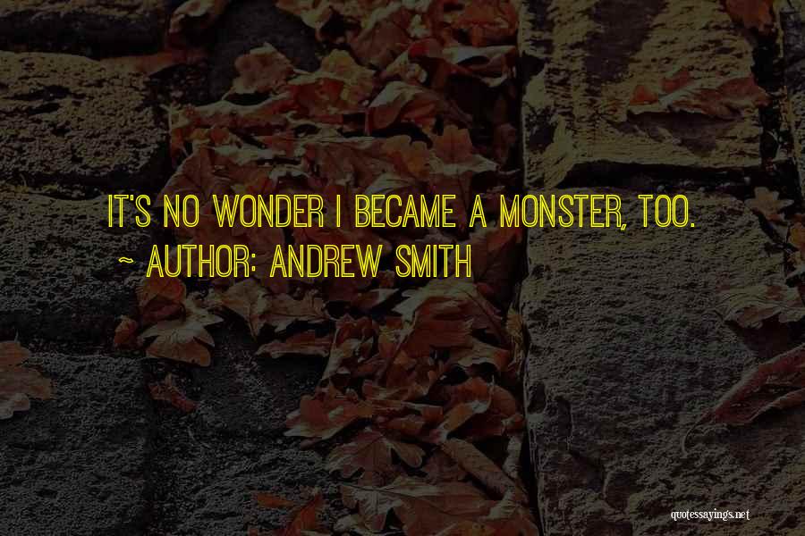 Andrew Smith Quotes: It's No Wonder I Became A Monster, Too.