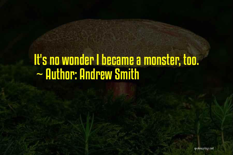 Andrew Smith Quotes: It's No Wonder I Became A Monster, Too.