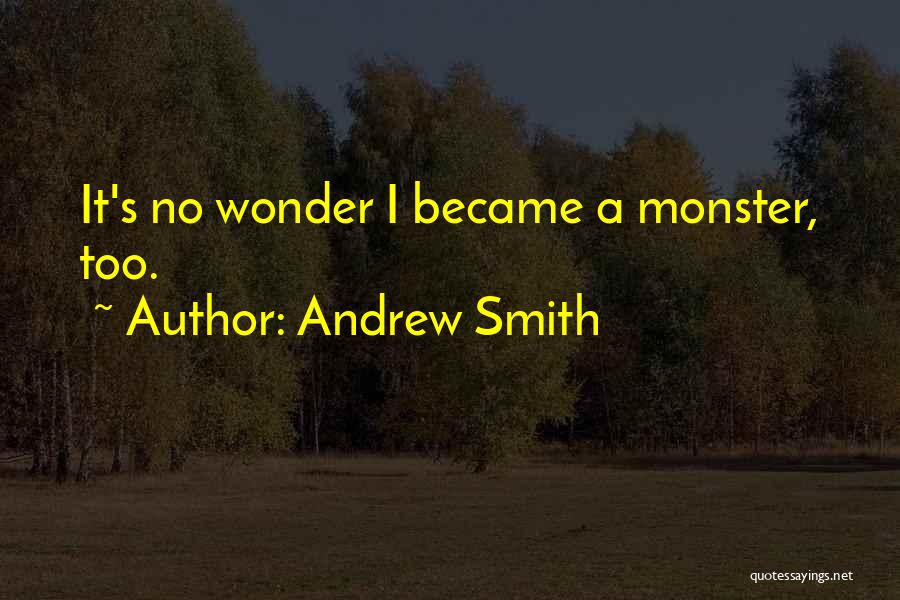 Andrew Smith Quotes: It's No Wonder I Became A Monster, Too.