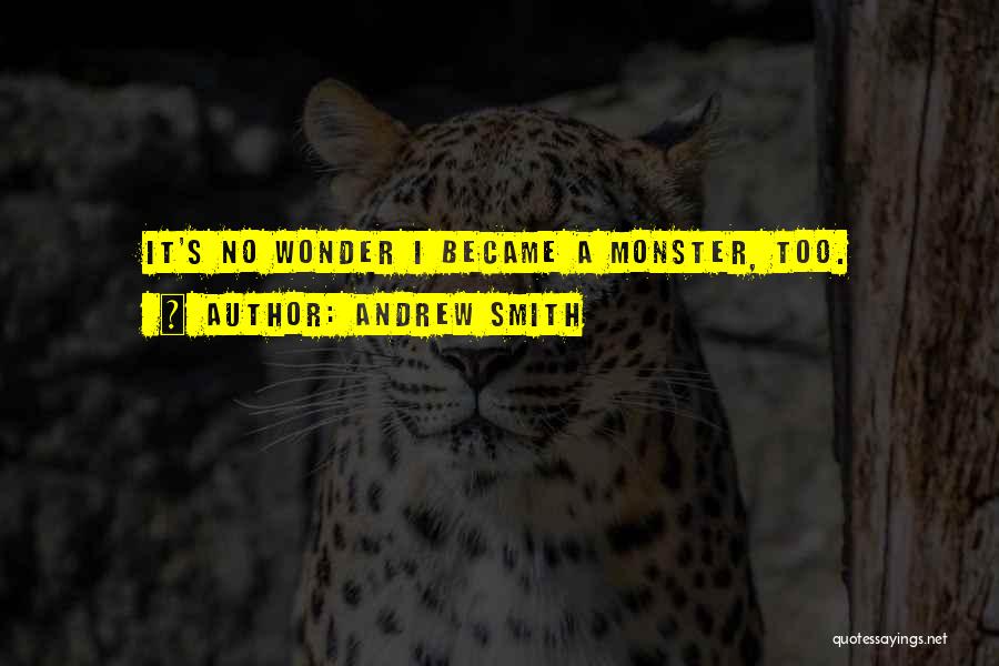 Andrew Smith Quotes: It's No Wonder I Became A Monster, Too.