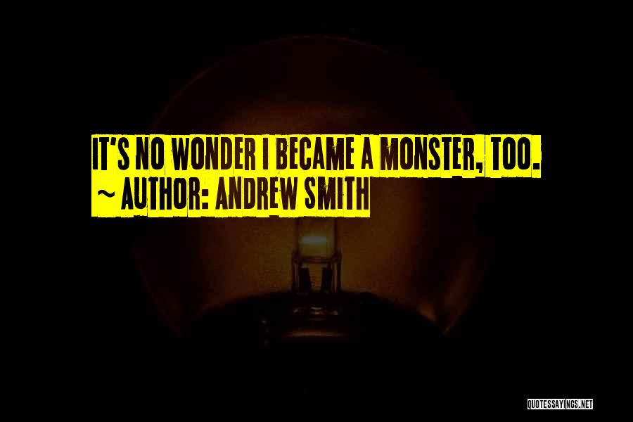 Andrew Smith Quotes: It's No Wonder I Became A Monster, Too.