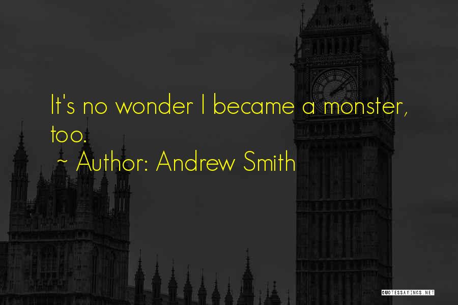 Andrew Smith Quotes: It's No Wonder I Became A Monster, Too.