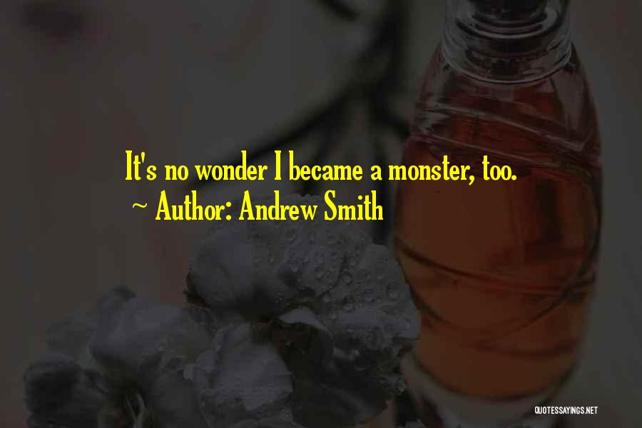 Andrew Smith Quotes: It's No Wonder I Became A Monster, Too.