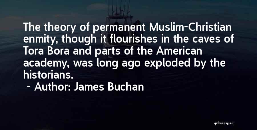 James Buchan Quotes: The Theory Of Permanent Muslim-christian Enmity, Though It Flourishes In The Caves Of Tora Bora And Parts Of The American