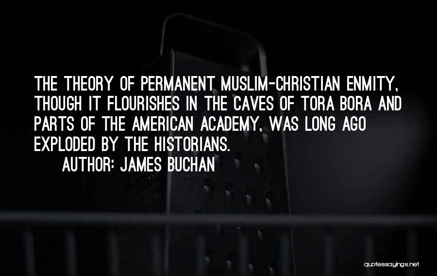 James Buchan Quotes: The Theory Of Permanent Muslim-christian Enmity, Though It Flourishes In The Caves Of Tora Bora And Parts Of The American