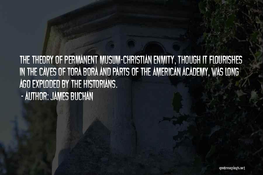 James Buchan Quotes: The Theory Of Permanent Muslim-christian Enmity, Though It Flourishes In The Caves Of Tora Bora And Parts Of The American