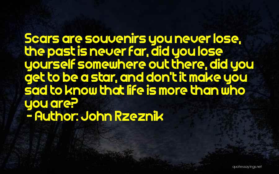 John Rzeznik Quotes: Scars Are Souvenirs You Never Lose, The Past Is Never Far, Did You Lose Yourself Somewhere Out There, Did You