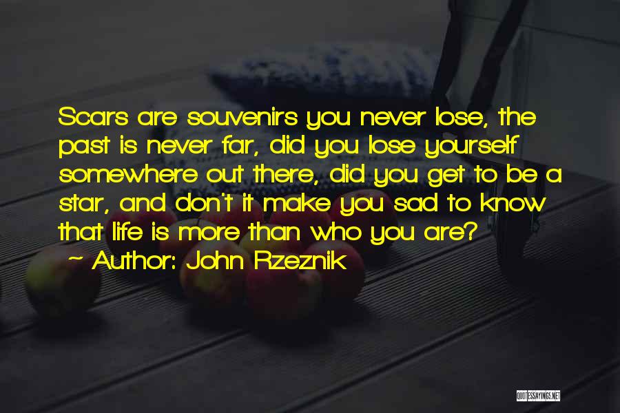 John Rzeznik Quotes: Scars Are Souvenirs You Never Lose, The Past Is Never Far, Did You Lose Yourself Somewhere Out There, Did You