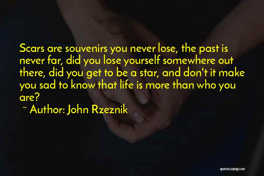 John Rzeznik Quotes: Scars Are Souvenirs You Never Lose, The Past Is Never Far, Did You Lose Yourself Somewhere Out There, Did You