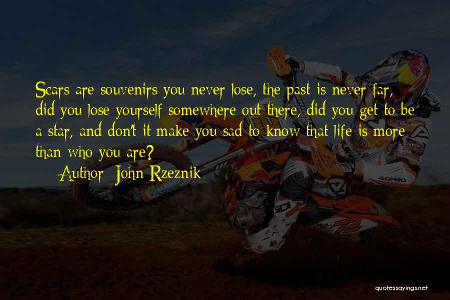 John Rzeznik Quotes: Scars Are Souvenirs You Never Lose, The Past Is Never Far, Did You Lose Yourself Somewhere Out There, Did You