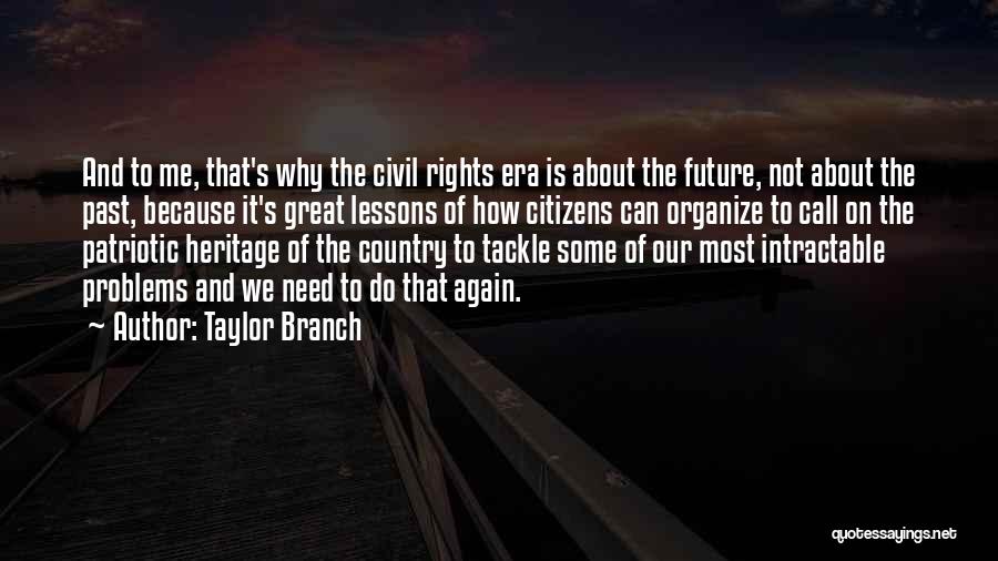 Taylor Branch Quotes: And To Me, That's Why The Civil Rights Era Is About The Future, Not About The Past, Because It's Great
