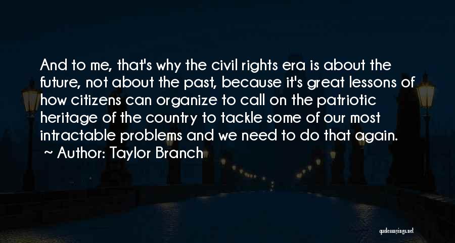 Taylor Branch Quotes: And To Me, That's Why The Civil Rights Era Is About The Future, Not About The Past, Because It's Great