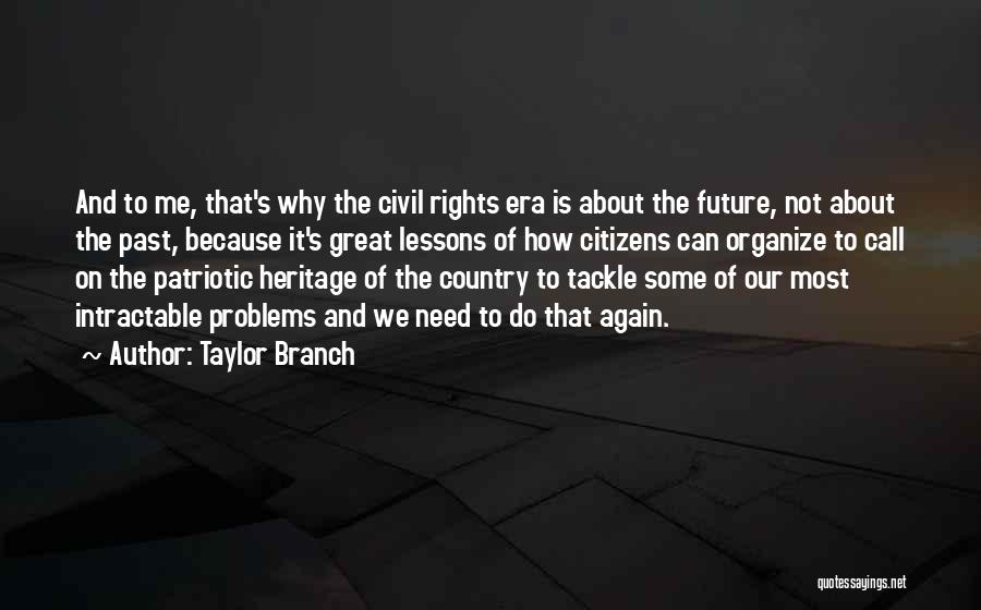 Taylor Branch Quotes: And To Me, That's Why The Civil Rights Era Is About The Future, Not About The Past, Because It's Great