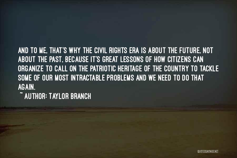 Taylor Branch Quotes: And To Me, That's Why The Civil Rights Era Is About The Future, Not About The Past, Because It's Great