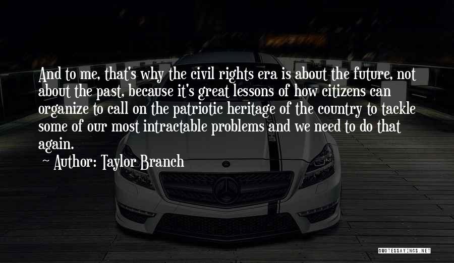 Taylor Branch Quotes: And To Me, That's Why The Civil Rights Era Is About The Future, Not About The Past, Because It's Great