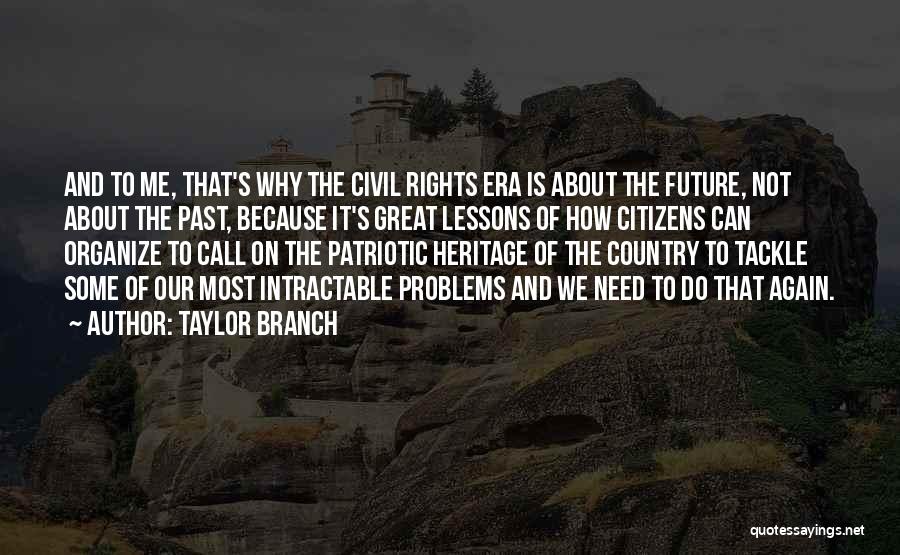 Taylor Branch Quotes: And To Me, That's Why The Civil Rights Era Is About The Future, Not About The Past, Because It's Great