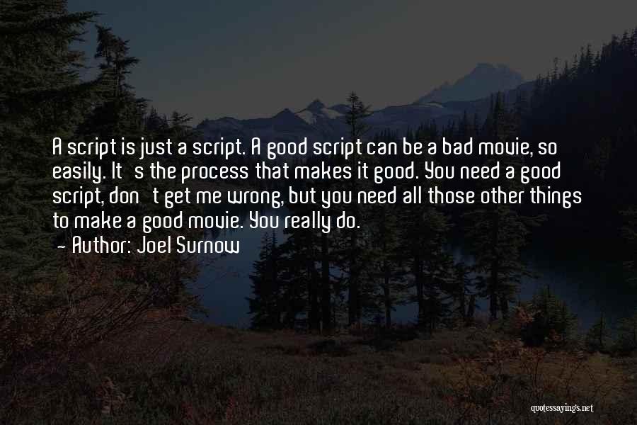 Joel Surnow Quotes: A Script Is Just A Script. A Good Script Can Be A Bad Movie, So Easily. It's The Process That