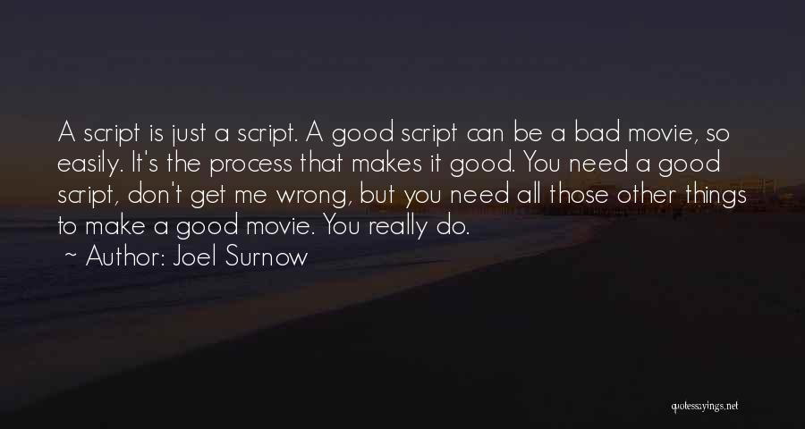 Joel Surnow Quotes: A Script Is Just A Script. A Good Script Can Be A Bad Movie, So Easily. It's The Process That