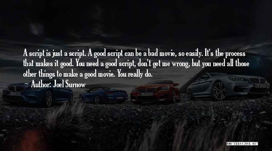 Joel Surnow Quotes: A Script Is Just A Script. A Good Script Can Be A Bad Movie, So Easily. It's The Process That