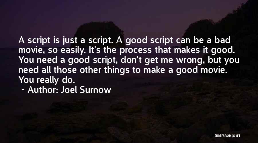 Joel Surnow Quotes: A Script Is Just A Script. A Good Script Can Be A Bad Movie, So Easily. It's The Process That