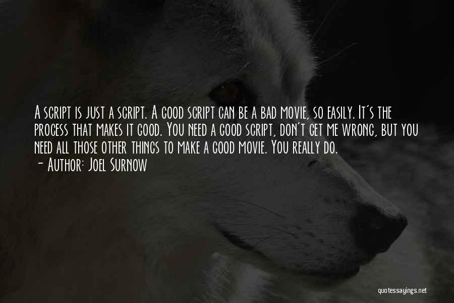 Joel Surnow Quotes: A Script Is Just A Script. A Good Script Can Be A Bad Movie, So Easily. It's The Process That