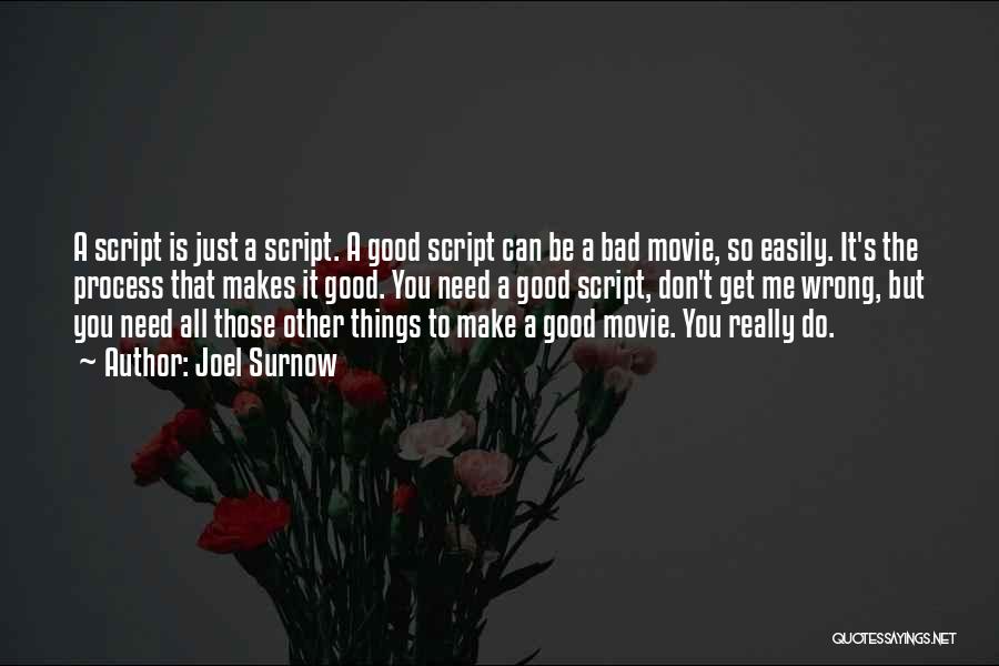 Joel Surnow Quotes: A Script Is Just A Script. A Good Script Can Be A Bad Movie, So Easily. It's The Process That