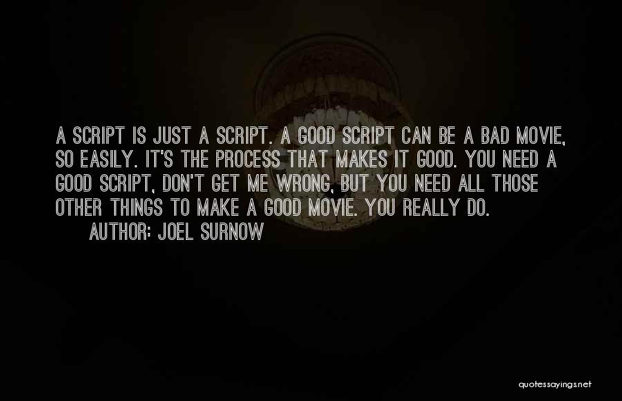 Joel Surnow Quotes: A Script Is Just A Script. A Good Script Can Be A Bad Movie, So Easily. It's The Process That