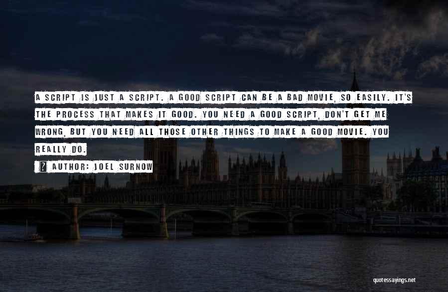 Joel Surnow Quotes: A Script Is Just A Script. A Good Script Can Be A Bad Movie, So Easily. It's The Process That