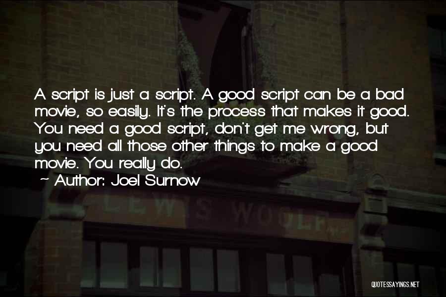 Joel Surnow Quotes: A Script Is Just A Script. A Good Script Can Be A Bad Movie, So Easily. It's The Process That