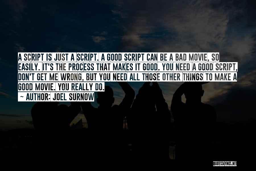 Joel Surnow Quotes: A Script Is Just A Script. A Good Script Can Be A Bad Movie, So Easily. It's The Process That