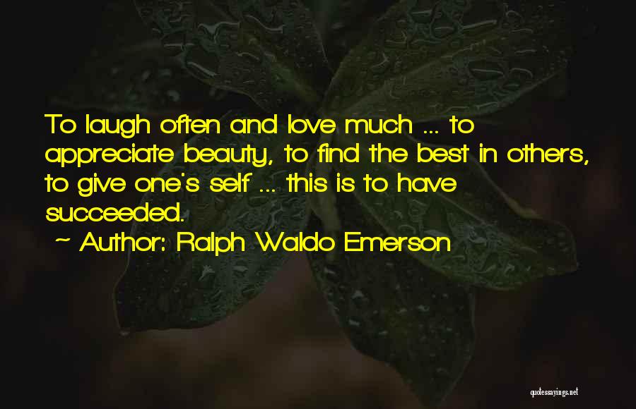 Ralph Waldo Emerson Quotes: To Laugh Often And Love Much ... To Appreciate Beauty, To Find The Best In Others, To Give One's Self