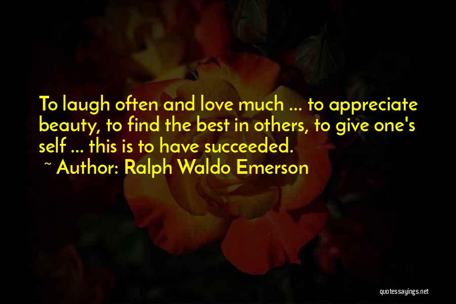 Ralph Waldo Emerson Quotes: To Laugh Often And Love Much ... To Appreciate Beauty, To Find The Best In Others, To Give One's Self