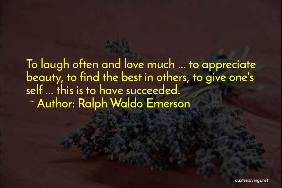 Ralph Waldo Emerson Quotes: To Laugh Often And Love Much ... To Appreciate Beauty, To Find The Best In Others, To Give One's Self