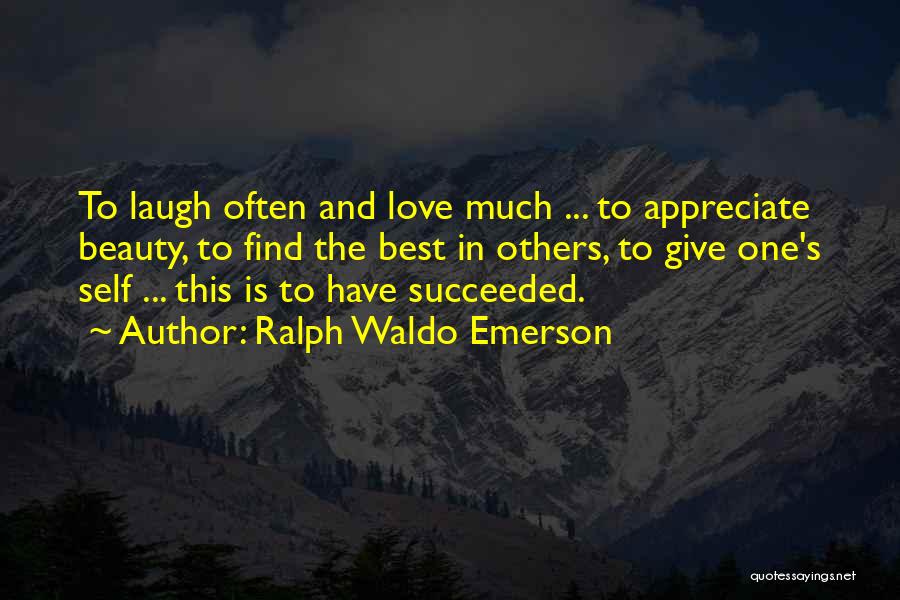 Ralph Waldo Emerson Quotes: To Laugh Often And Love Much ... To Appreciate Beauty, To Find The Best In Others, To Give One's Self