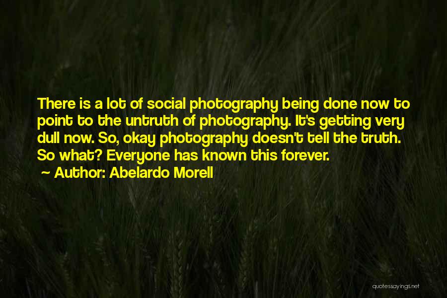 Abelardo Morell Quotes: There Is A Lot Of Social Photography Being Done Now To Point To The Untruth Of Photography. It's Getting Very