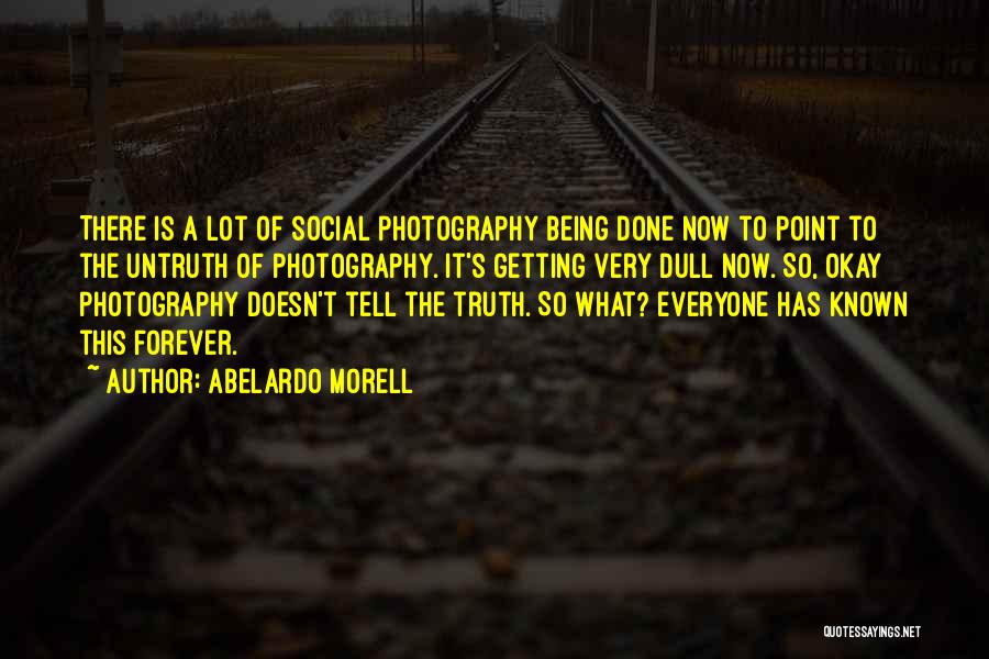 Abelardo Morell Quotes: There Is A Lot Of Social Photography Being Done Now To Point To The Untruth Of Photography. It's Getting Very