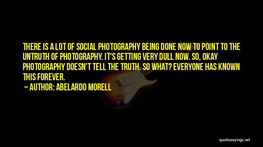 Abelardo Morell Quotes: There Is A Lot Of Social Photography Being Done Now To Point To The Untruth Of Photography. It's Getting Very