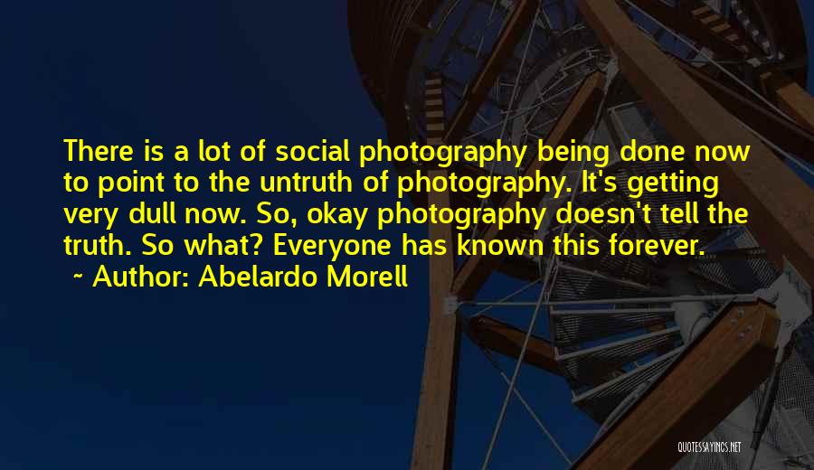 Abelardo Morell Quotes: There Is A Lot Of Social Photography Being Done Now To Point To The Untruth Of Photography. It's Getting Very