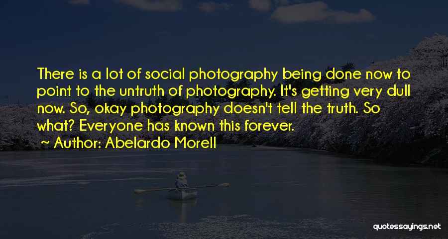 Abelardo Morell Quotes: There Is A Lot Of Social Photography Being Done Now To Point To The Untruth Of Photography. It's Getting Very