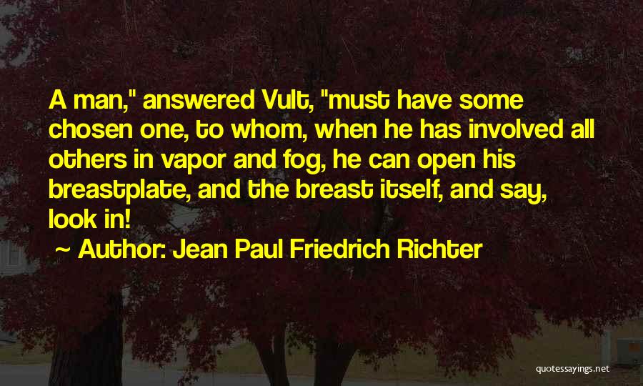 Jean Paul Friedrich Richter Quotes: A Man, Answered Vult, Must Have Some Chosen One, To Whom, When He Has Involved All Others In Vapor And