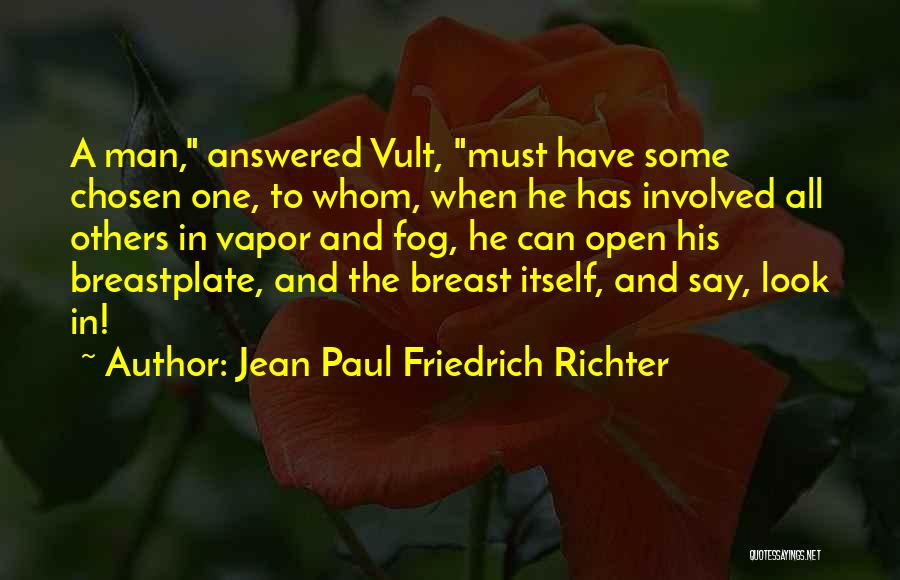 Jean Paul Friedrich Richter Quotes: A Man, Answered Vult, Must Have Some Chosen One, To Whom, When He Has Involved All Others In Vapor And